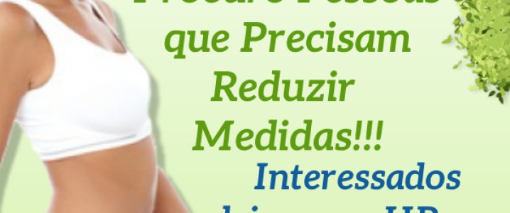 Procuro Pessoas Interessadas em Redução de Medidas